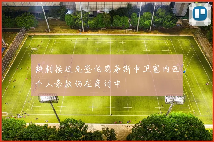 热刺接近免签伯恩茅斯中卫塞内西个人条款仍在商讨中